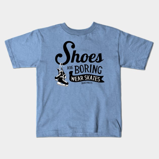 Shoes Are Boring Wear Hockey Skates Kids T-Shirt by SaucyMittsHockey